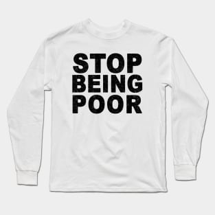 Funny Stop Being Poor Sarcastic Jokes Family Long Sleeve T-Shirt